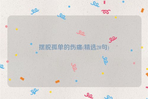 摆脱孤单的伤痛(精选20句)