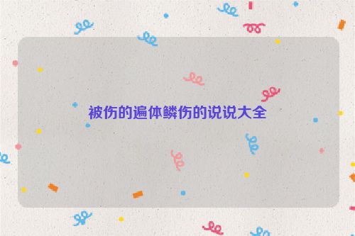 被伤的遍体鳞伤的说说大全