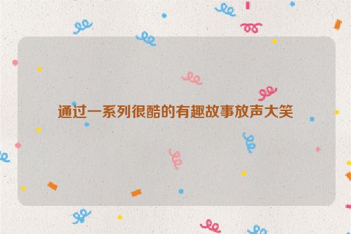 通过一系列很酷的有趣故事放声大笑