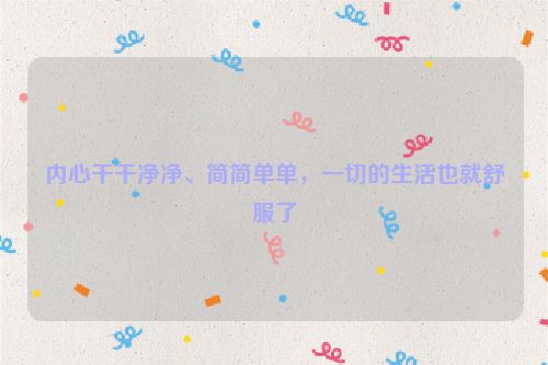 内心干干净净、简简单单，一切的生活也就舒服了