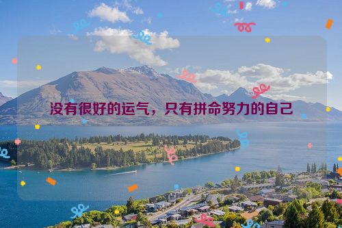 没有很好的运气，只有拼命努力的自己