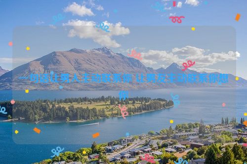 一句话让男人主动联系你 让男友主动联系你想你