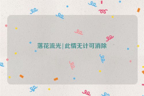 落花流光|此情无计可消除
