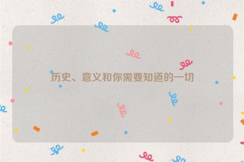 历史、意义和你需要知道的一切